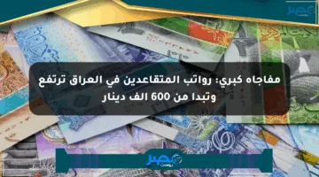 مفاجأة كبرى: رواتب المتقاعدين في العراق ترتفع وتبدأ من 600 ألف دينار